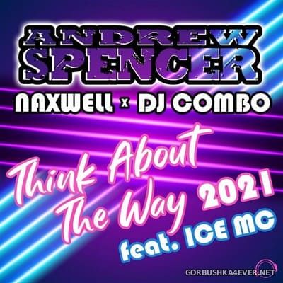 Andrew Spencer x DJ Combo x Naxwell feat Ice MC - Think About The Way [2021]
