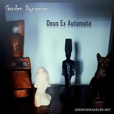 Garden Dynamics - Deus Ex Automata [2021]