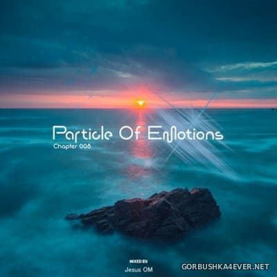 Particle Of Emotions (Chapter 008) [2021] Mixed By Jesus OM
