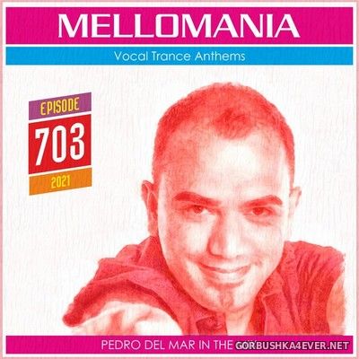 Pedro Del Mar - Mellomania Vocal Trance Anthems Episode 703 [2021]