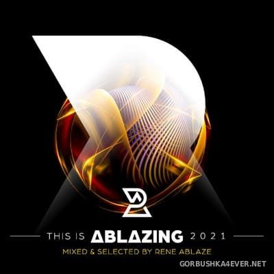 This is Ablazing 2021 [2021] Mixed by Rene Ablaze