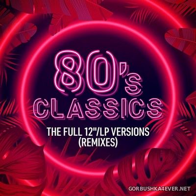 80's Classics (The Full 12 Inch - LP Versions) (Remixes) [2021]